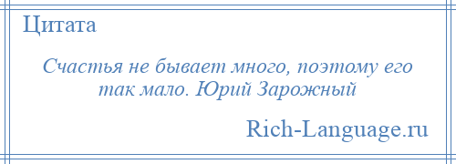 
    Счастья не бывает много, поэтому его так мало. Юрий Зарожный