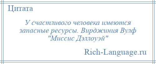 
    У счастливого человека имеются запасные ресурсы. Вирджиния Вулф Миссис Дэллоуэй 