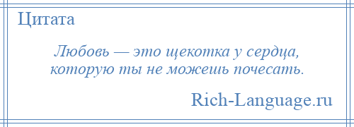 
    Любовь — это щекотка у сердца, которую ты не можешь почесать.