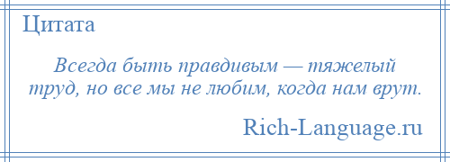 
    Всегда быть правдивым — тяжелый труд, но все мы не любим, когда нам врут.