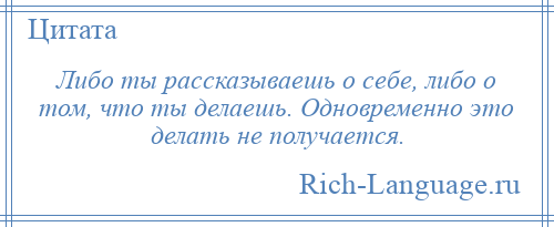 
    Либо ты рассказываешь о себе, либо о том, что ты делаешь. Одновременно это делать не получается.