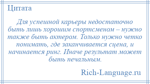 
    Для успешной карьеры недостаточно быть лишь хорошим спортсменом – нужно также быть актером. Только нужно четко понимать, где заканчивается сцена, и начинается ринг. Иначе результат может быть печальным.