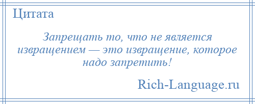 
    Запрещать то, что не является извращением — это извращение, которое надо запретить!