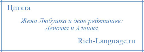 
    Жена Любушка и двое ребятишек: Леночка и Алешка.