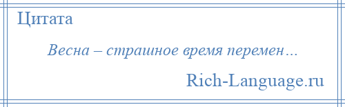 
    Весна – страшное время перемен…