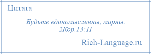 
    Будьте единомысленны, мирны. 2Кор.13:11