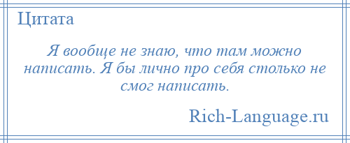 
    Я вообще не знаю, что там можно написать. Я бы лично про себя столько не смог написать.