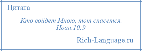 
    Кто войдет Мною, тот спасется. Иоан.10:9