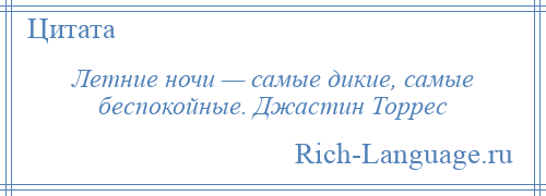 
    Летние ночи — самые дикие, самые беспокойные. Джастин Торрес