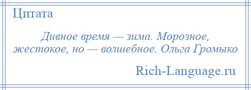 
    Дивное время — зима. Морозное, жестокое, но — волшебное. Ольга Громыко