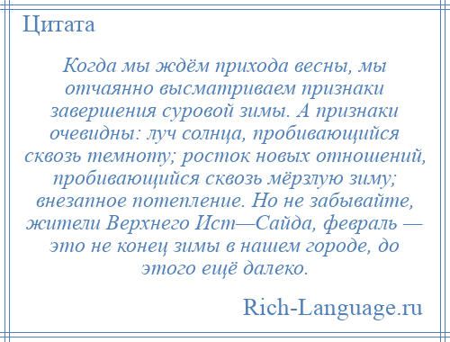 
    Когда мы ждём прихода весны, мы отчаянно высматриваем признаки завершения суровой зимы. А признаки очевидны: луч солнца, пробивающийся сквозь темноту; росток новых отношений, пробивающийся сквозь мёрзлую зиму; внезапное потепление. Но не забывайте, жители Верхнего Ист—Сайда, февраль — это не конец зимы в нашем городе, до этого ещё далеко.