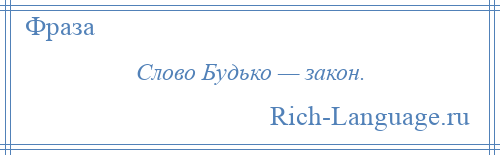 
    Слово Будько — закон.