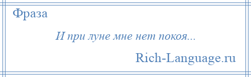 
    И при луне мне нет покоя...