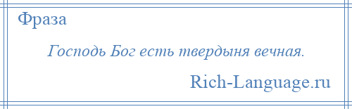 
    Господь Бог есть твердыня вечная.