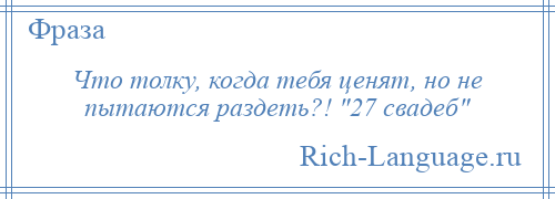 
    Что толку, когда тебя ценят, но не пытаются раздеть?! 27 свадеб 