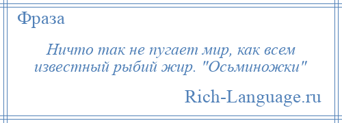 
    Ничто так не пугает мир, как всем известный рыбий жир. Осьминожки 