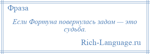 
    Если Фортуна повернулась задом — это судьба.