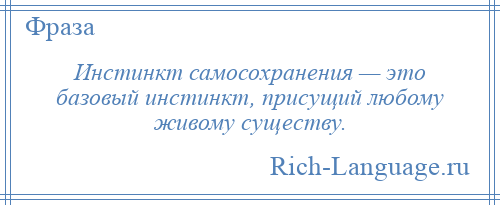 
    Инстинкт самосохранения — это базовый инстинкт, присущий любому живому существу.