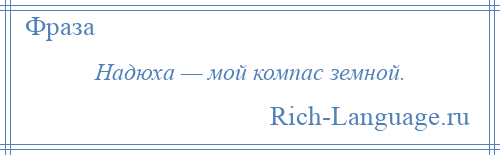 
    Надюха — мой компас земной.