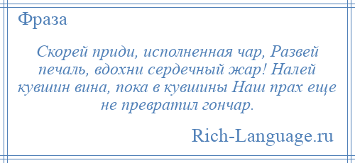 
    Скорей приди, исполненная чар, Развей печаль, вдохни сердечный жар! Налей кувшин вина, пока в кувшины Наш прах еще не превратил гончар.