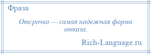 
    Отсрочка — самая надежная форма отказа.