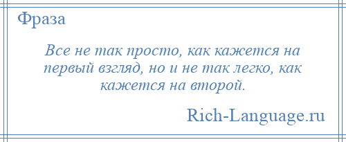 
    Все не так просто, как кажется на первый взгляд, но и не так легко, как кажется на второй.