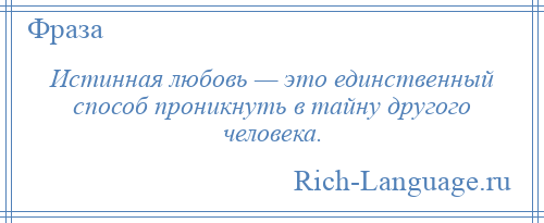 
    Истинная любовь — это единственный способ проникнуть в тайну другого человека.