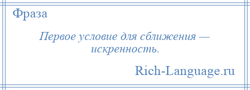 
    Первое условие для сближения — искренность.