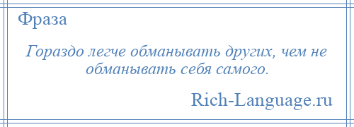 
    Гораздо легче обманывать других, чем не обманывать себя самого.