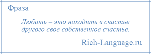 
    Любить – это находить в счастье другого свое собственное счастье.