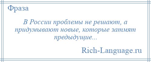 
    В России проблемы не решают, а придумывают новые, которые затмят предыдущие...