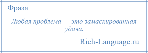 
    Любая проблема — это замаскированная удача.