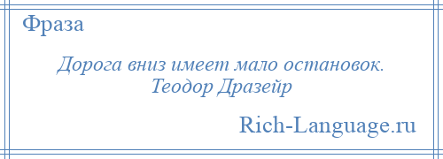 
    Дорога вниз имеет мало остановок. Теодор Дразейр