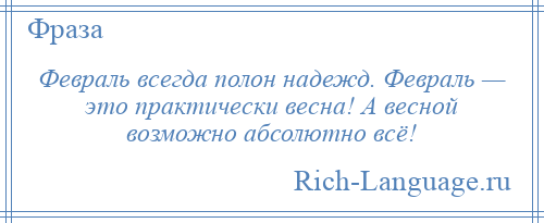 
    Февраль всегда полон надежд. Февраль — это практически весна! А весной возможно абсолютно всё!