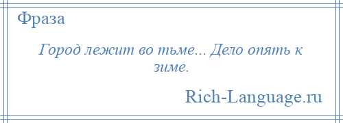 
    Город лежит во тьме... Дело опять к зиме.