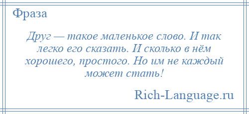 
    Друг — такое маленькое слово. И так легко его сказать. И сколько в нём хорошего, простого. Но им не каждый может стать!