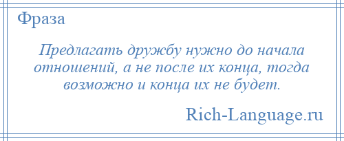 
    Предлагать дружбу нужно до начала отношений, а не после их конца, тогда возможно и конца их не будет.