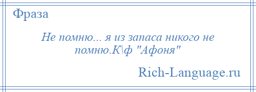 
    Не помню... я из запаса никого не помню.К\ф Афоня 