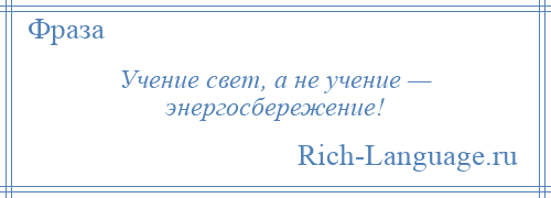 
    Учение свет, а не учение — энергосбережение!