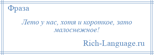 
    Лето у нас, хотя и короткое, зато малоснежное!