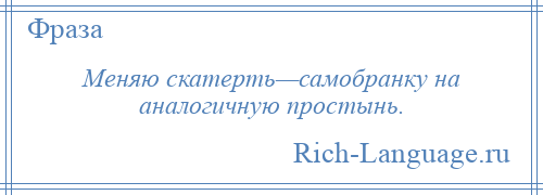 
    Меняю скатерть—самобранку на аналогичную простынь.