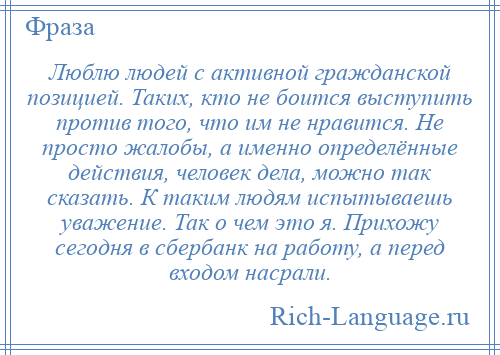 
    Люблю людей с активной гражданской позицией. Таких, кто не боится выступить против того, что им не нравится. Не просто жалобы, а именно определённые действия, человек дела, можно так сказать. К таким людям испытываешь уважение. Так о чем это я. Прихожу сегодня в сбербанк на работу, а перед входом насрали.