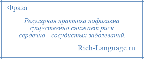 
    Регулярная практика пофигизма существенно снижает риск сердечно—сосудистых заболеваний.