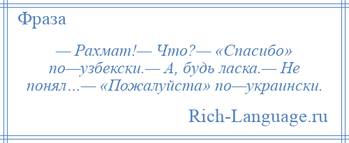 
    — Рахмат!— Что?— «Спасибо» по—узбекски.— А, будь ласка.— Не понял…— «Пожалуйста» по—украински.
