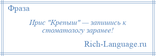 
    Ирис Крепыш — запишись к стоматологу заранее!