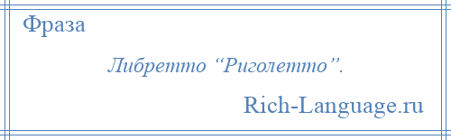 
    Либретто “Риголетто”.