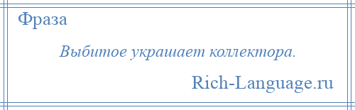 
    Выбитое украшает коллектора.