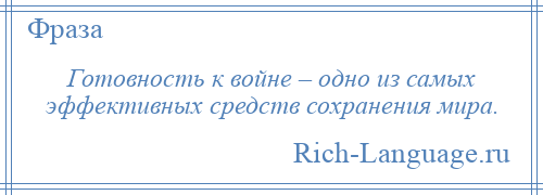 
    Готовность к войне – одно из самых эффективных средств сохранения мира.