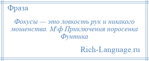 
    Фокусы — это ловкость рук и никакого мошенства. М\ф Приключения поросенка Фунтика