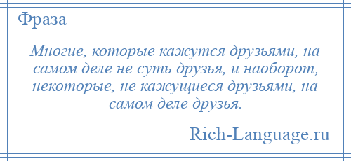 
    Многие, которые кажутся друзьями, на самом деле не суть друзья, и наоборот, некоторые, не кажущиеся друзьями, на самом деле друзья.